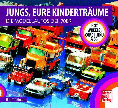 „Jungs, Eure Kinderträume: Die Modellautos der 70er – Hot Wheels, Corgi, Siku & Co.“ von Jörg Trüdinger.