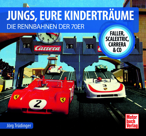 „Jungs, Eure Kinderträume: Die Rennbahnen der 70er – Faller, Scalextric, Carrera & Co.“ von Jörg Trüdinger.