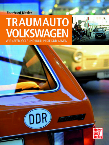 „Traumauto Volkswagen: Wie Käfer, Golf und Bulli in die DDR kamen““ von Eberhard Kittler.