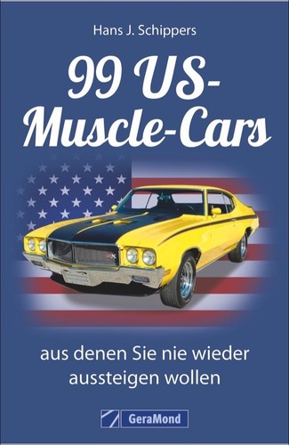 „99 US-Muscle-Cars aus denen Sie nie wieder aussteigen wollen“ von Hans J. Schippers.